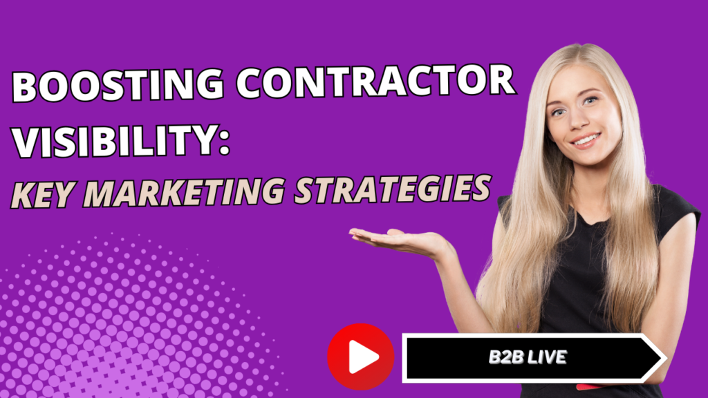 b2blive: Boosting Contractor Visibility: Key Marketing Strategies